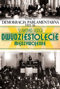 Dwudziestolecie międzywojenne. Tom 11. Demokracja parlamentarna 1922-26 - Sławomir Koper