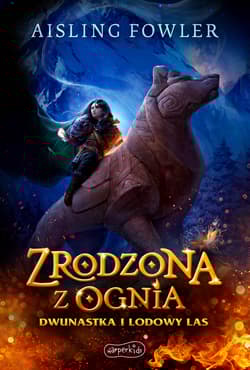 Dwunastka i Lodowy Las. Zrodzona z ognia. Fireborn. Tom 1 - Aisling Fowler