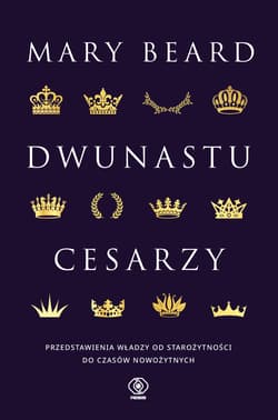 Dwunastu cesarzy Przedstawienia władzy od starożytności do czasów nowożytnych - Mary Beard