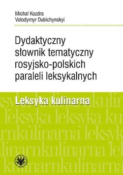 Dydaktyczny słownik tematyczny rosyjsko-polskich paraleli leksykalnych. Leksyka kulinarna - Kozdra Michał, Dubichynskyi Volodymyr