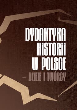 Dydaktyka historii w Polsce – dzieje i twórcy - Barbara Techmańska, Karol Sanojca