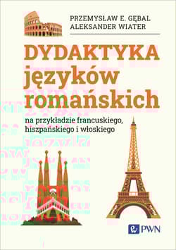 Dydaktyka języków romańskich na przykładzie francuskiego, hiszpańskiego i włoskiego - Gębal Przemysław E., Aleksander Wiater
