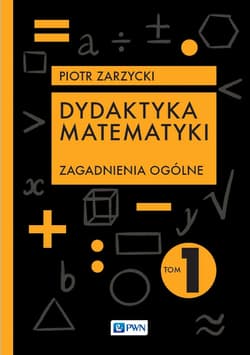 Dydaktyka matematyki. Zagadnienia ogólne - Zarzycki Piotr