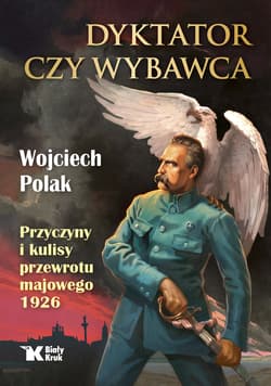 Dyktator czy wybawca. Przyczyny i kulisy przewrotu - Wojciech Polak