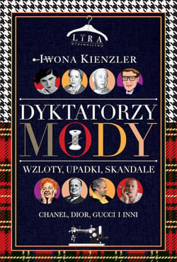 Dyktatorzy mody Wzloty, upadki, skandale - Iwona Kienzler