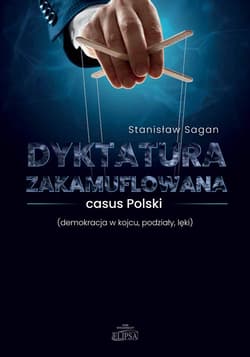 Dyktatura zakamuflowana casus Polski (demokracja w kojcu, podziały, lęki) - Sagan Stanisław