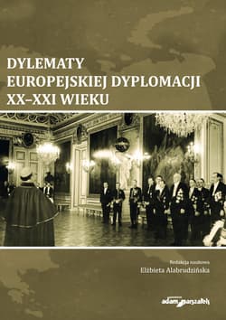 Dylematy europejskiej dyplomacji XX-XXI wieku - AlabrudzińskaElżbieta