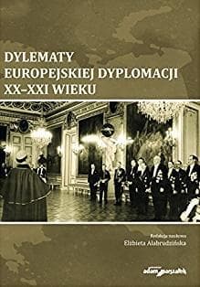 Dylematy europejskiej dyplomacji XX-XXI wieku - AlabrudzińskaElżbieta