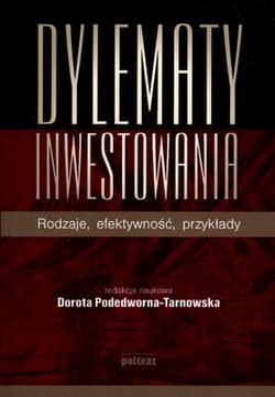 Dylematy inwestowania Rodzaje, efektywność, przykłady - Dorota Podedworna-Tarnowska
