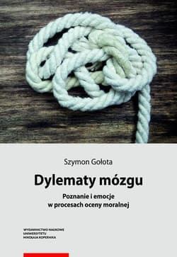 Dylematy mózgu Poznanie i emocje w procesach oceny moralnej