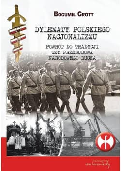 Dylematy polskiego nacjonalizmu Powrót do tradycji czy przebudowa narodowego ducha - Bogumił Grott
