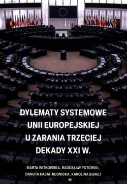 Dylematy systemowe Unii Europejskiej u zarania trzeciej dekady XXI w. - Kabat-Rudnicka Danuta, Boiret Karolina