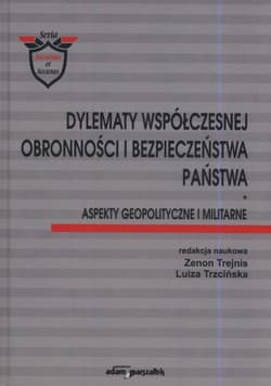 Dylematy współczesnej obronności i bezpieczeństwa państwa Aspekty geopolityczne i militarne. - Trejnis Zenon, Trzcińska Luiza