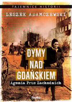 Dymy nad Gdańskiem Agonia Prus Zachodnich - Leszek Adamczewski