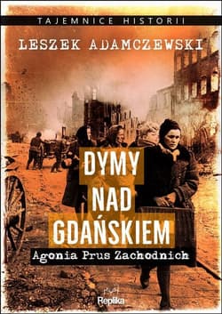 Dymy nad Gdańskiem Agonia Prus Zachodnich - Leszek Adamczewski