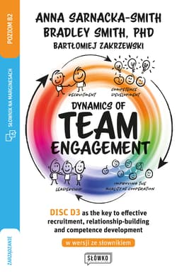 Dynamics of Team Engagement: DISC D3® as the key to effective recruitment, relationship-building and - Sarnacka Anna, Smith Bradley, Zakrzewski Bartłomiej