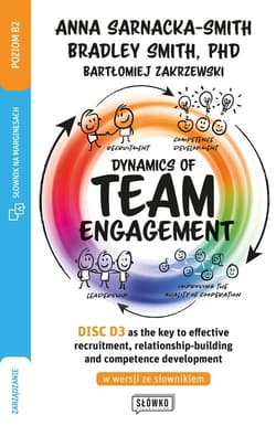 Dynamics of Team Engagement: DISC D3® as the key to effective recruitment, relationship-building and - Sarnacka Anna, Smith Bradley, Zakrzewski Bartłomiej