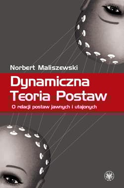 Dynamiczna Teoria Postaw O relacji postaw jawnych i utajonych - Norbert Maliszewski
