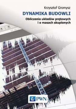 Dynamika budowli Obliczenia układów prętowych oraz o masach skupionych - Krzysztof Gromysz