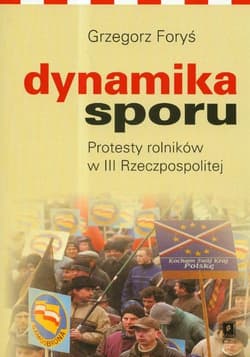 Dynamika sporu Protesty rolników w III Rzeczpospolitej - Foryś Grzegorz