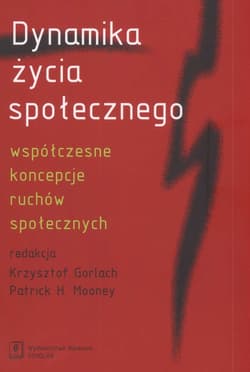 Dynamika życia społecznego współczesne koncepcje ruchów społecznych - Gorlach Krzysztof, Mooney Patrick