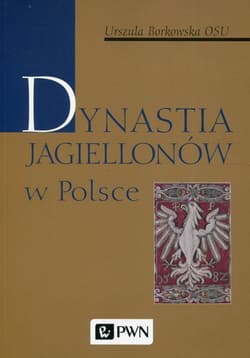 Dynastia Jagiellonów w Polsce - Urszula Borkowska