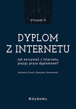 Dyplom z internetu. Jak korzystać z Internetu pisząc prace dyplomowe? - Pawlik Kazimierz, Radosław Zenderowski