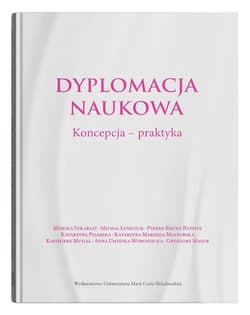 Dyplomacja naukowa Koncepcja - praktyka - Szkarłat Monika, Łuszczuk Michał, Ruffini Pierre-Bruno, Marzęda-Młynarska Katarzyna, Pisarska Katarz