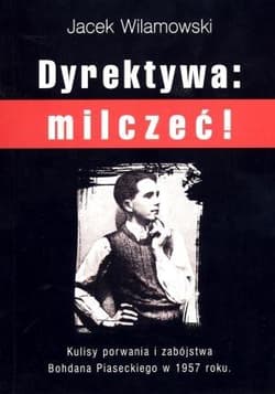 Dyrektywa milczeć! Kulisy porwania i zabójstwa Bohdana Piaseckiego w 1957 roku - Jacek Wilamowski