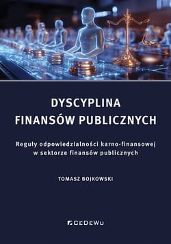 Dyscyplina finansów publicznych. Reguły odpowiedzialności karno-finansowej w sektorze finansów publi Reguły odpowiedzialności karno-finansowej w sektorze finansów publicznych