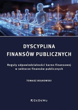Dyscyplina finansów publicznych. Reguły odpowiedzialności karno-finansowej w sektorze finansów publi Reguły odpowiedzialności karno-finansowej w sektorze finansów publicznych - Bojkowski Tomasz
