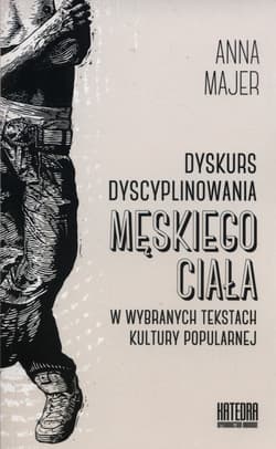 Dyskurs dyscyplinowania męskiego ciała w wybranych tekstach kultury popularnej