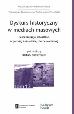 Dyskurs historyczny w mediach masowych Reprezentacja przeszłości w polskiej i ukraińskiej sferze medialnej - Opracowanie Zbiorowe