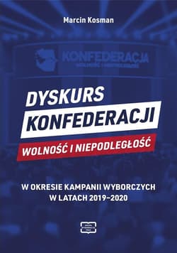 Dyskurs Konfederacji Wolność i Niepodległość w okresie kampanii wyborczych w latach 2019-2020 - Kosman Marcin