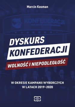 Dyskurs Konfederacji Wolność i Niepodległość w okresie kampanii wyborczych w latach 2019-2020 - Kosman Marcin