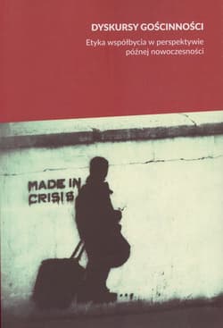 Dyskursy gościnności Etyka współbycia w perspektywie późnej nowoczesności