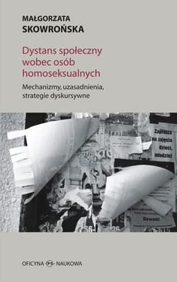 Dystans społeczny wobec osób homoseksualnych Mechanizmy, uzasadnienia, strategie dyskursywne - Skowrońska Małgorzata