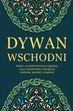 Dywan wschodni Wybór arcydzieł literatury egipskiej, asyro-babilońskiej, hebrajskiej, arabskiej, perskiej i indyjskiej