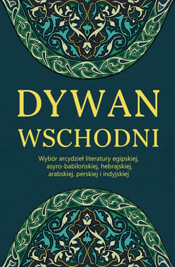 Dywan wschodni: Wybór arcydzieł literatury egipskiej, asyro-babilońskiej, hebrajskiej, arabskiej, perskiej i indyjskiej - ebook - Autor zbiorowy
