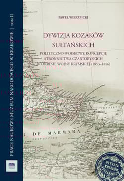 Dywizja Kozaków Sułtańskich Polityczno-wojskowe koncepcje stronnictwa Czartoryskich w okresie wojny krymskiej (1853-1856) - Paweł Wierzbicki