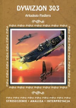 Dywizjon 303 Arkadego Fiedlera Streszczenie Analiza Interpretacja - Praca zbiorowa