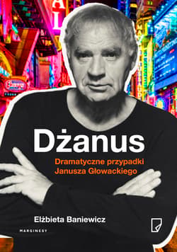 Dżanus. Dramatyczne przypadki Janusza Głowackiego - Elżbieta  Baniewicz