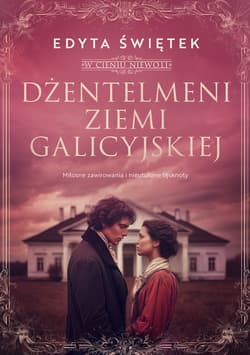 Dżentelmeni ziemi galicyjskiej. Miłosne zawirowania i nieutulone tęsknoty. W cieniu niewoli. Tom 1 - Edyta Świętek