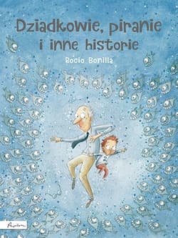 Dziadkowie piranie i inne historie - Bonilla Rocio
