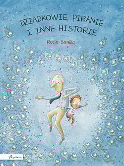 Dziadkowie piranie i inne historie - Bonilla Rocio