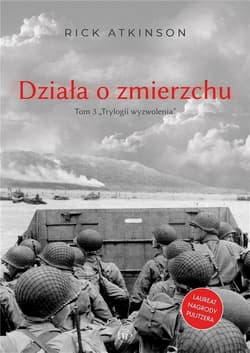 Działa o zmierzchu. Wojna w Europie Zachodniej 1944-1945. Trylogia Wyzwolenia. Tom 3 - Rick Atkinson