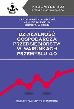 Działalność gospodarcza przedsiębiorstw w warunkach Przemysłu 4.0 - Dorota Więcek