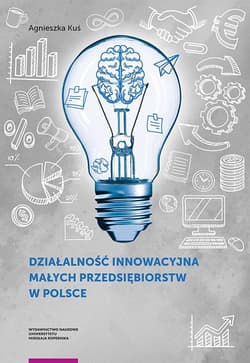 Działalność innowacyjna małych przedsiębiorstw w Polsce - Agnieszka Kuś