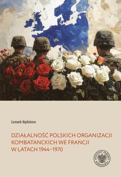 Działalność polskich organizacji kombatanckich we Francji w latach 1944–1970 - Leszek Kędziora