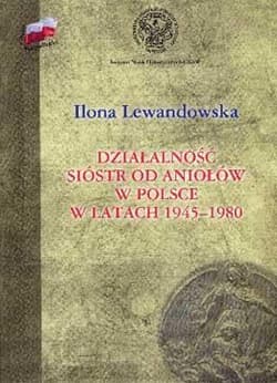 Działalność Sióstr od Aniołów w Polsce w latach 1945-1980 - Ilona Lewandowska